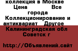 коллекция в Москве  › Цена ­ 65 000 - Все города Коллекционирование и антиквариат » Другое   . Калининградская обл.,Советск г.